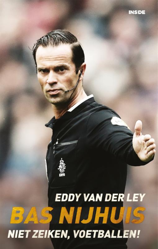 Bas Nijhuis - niet zeiken, voetballen! - Eddy van der Ley